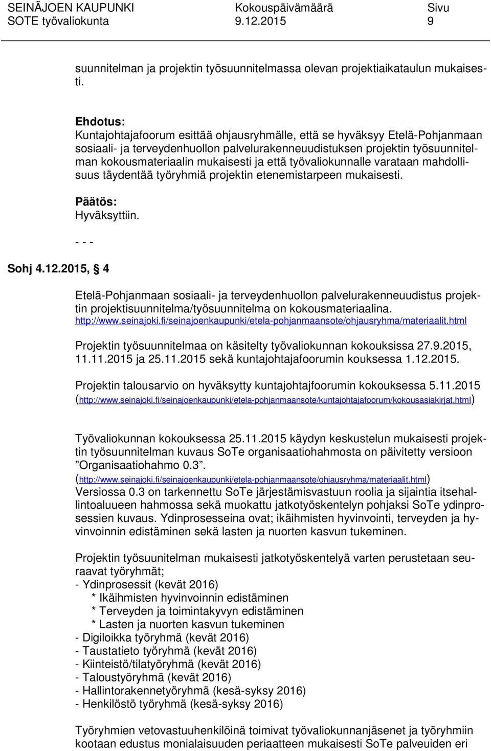 työvaliokunnalle varataan mahdollisuus täydentää työryhmiä projektin etenemistarpeen mukaisesti. Sohj 4.12.