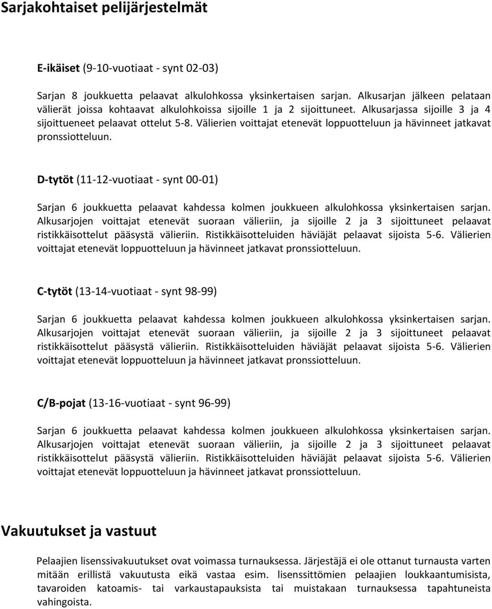 Välierien voittajat etenevät loppuotteluun ja hävinneet jatkavat pronssiotteluun.