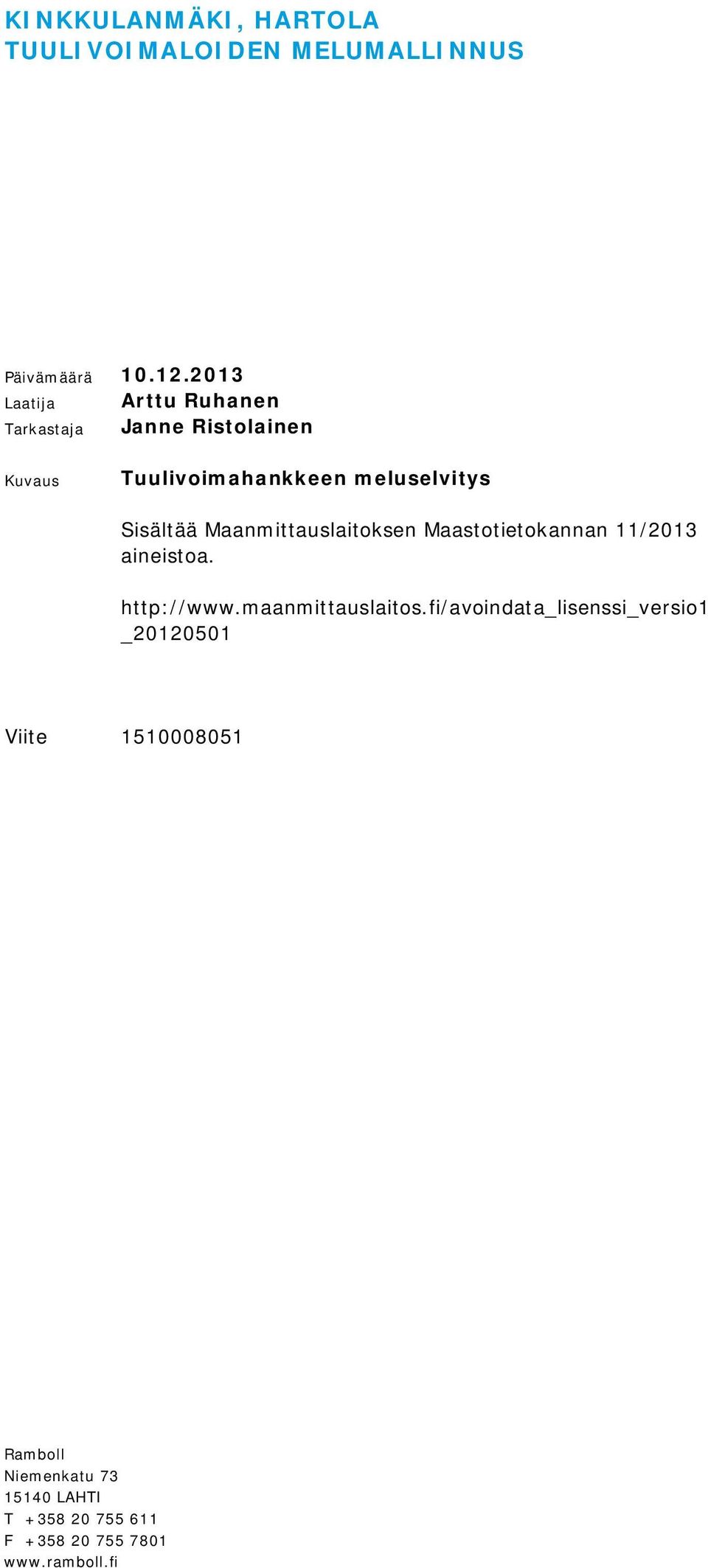 Sisältää Maanmittauslaitoksen Maastotietokannan 11/2013 aineistoa. http://www.maanmittauslaitos.