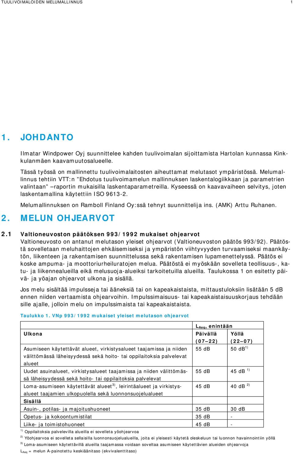 Melumallinnus tehtiin VTT:n Ehdotus tuulivoimamelun mallinnuksen laskentalogiikkaan ja parametrien valintaan raportin mukaisilla laskentaparametreilla.