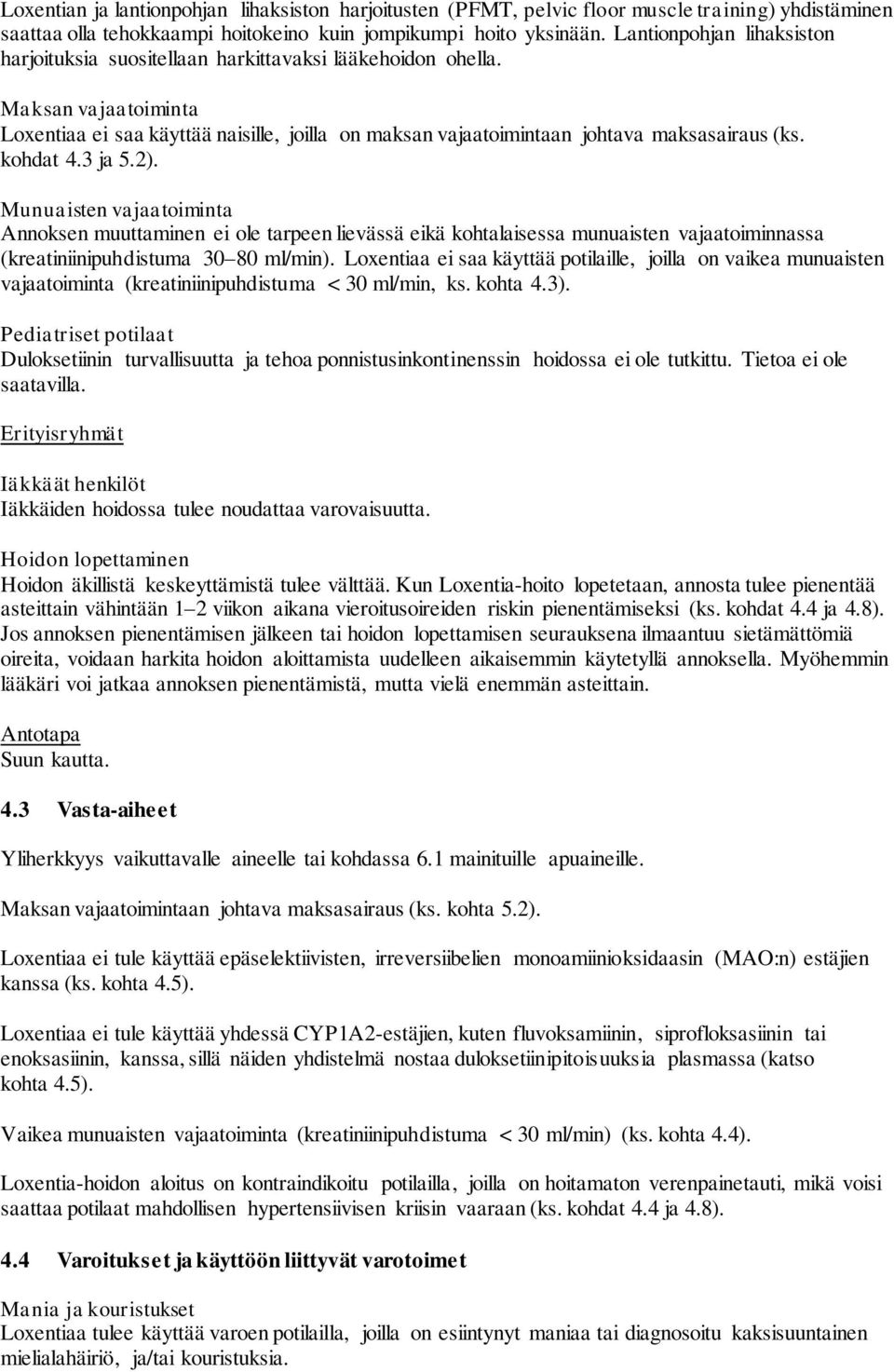 kohdat 4.3 ja 5.2). Munuaisten vajaatoiminta Annoksen muuttaminen ei ole tarpeen lievässä eikä kohtalaisessa munuaisten vajaatoiminnassa (kreatiniinipuhdistuma 30 80 ml/min).