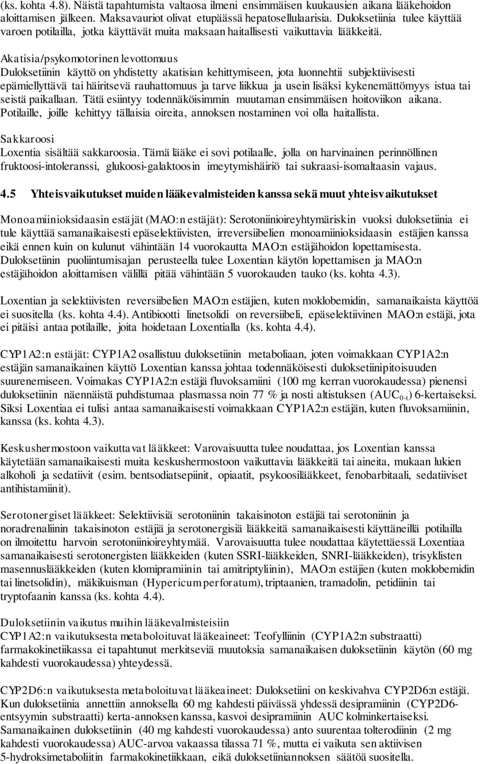 Akatisia/psykomotorinen levottomuus Duloksetiinin käyttö on yhdistetty akatisian kehittymiseen, jota luonnehtii subjektiivisesti epämiellyttävä tai häiritsevä rauhattomuus ja tarve liikkua ja usein