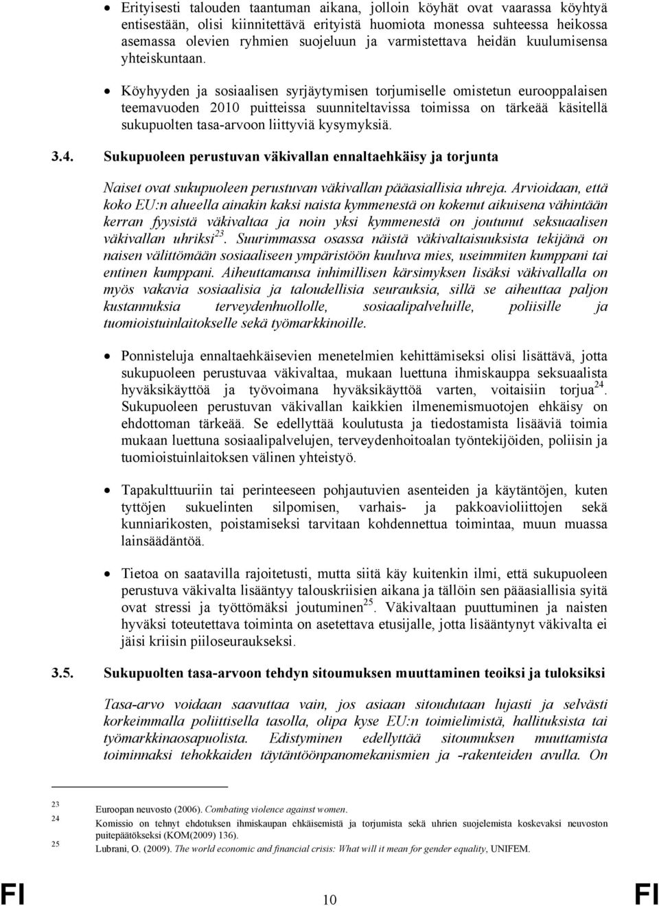 Köyhyyden ja sosiaalisen syrjäytymisen torjumiselle omistetun eurooppalaisen teemavuoden 2010 puitteissa suunniteltavissa toimissa on tärkeää käsitellä sukupuolten tasa-arvoon liittyviä kysymyksiä. 3.