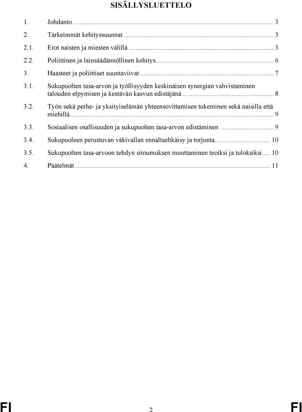 2. Työn sekä perhe- ja yksityiselämän yhteensovittamisen tukeminen sekä naisilla että miehillä... 9 3.3. Sosiaalisen osallisuuden ja sukupuolten tasa-arvon edistäminen... 9 3.4.