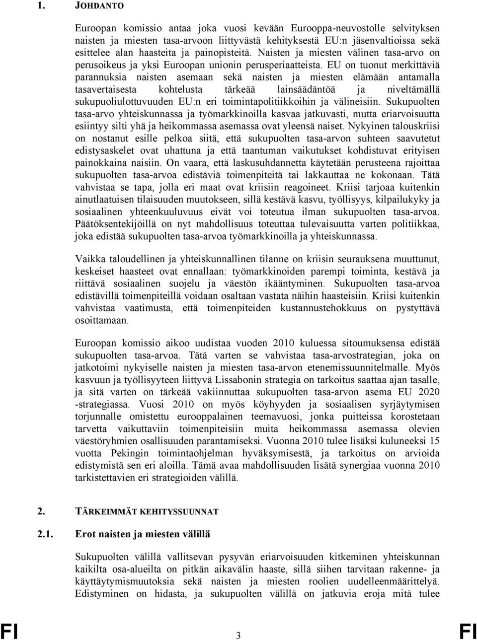 EU on tuonut merkittäviä parannuksia naisten asemaan sekä naisten ja miesten elämään antamalla tasavertaisesta kohtelusta tärkeää lainsäädäntöä ja niveltämällä sukupuoliulottuvuuden EU:n eri