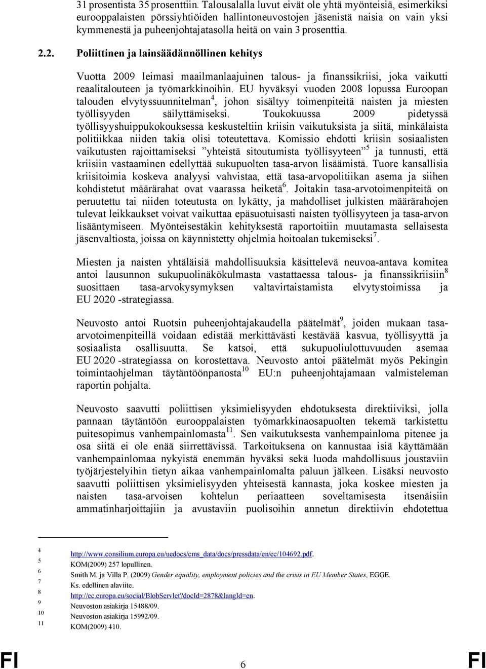 prosenttia. 2.2. Poliittinen ja lainsäädännöllinen kehitys Vuotta 2009 leimasi maailmanlaajuinen talous- ja finanssikriisi, joka vaikutti reaalitalouteen ja työmarkkinoihin.