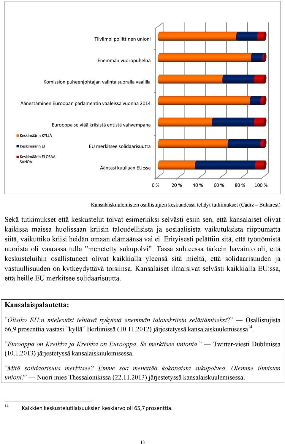 tehdyt tutkimukset (Cádiz Bukarest) Sekä tutkimukset että keskustelut toivat esimerkiksi selvästi esiin sen, että kansalaiset olivat kaikissa maissa huolissaan kriisin taloudellisista ja