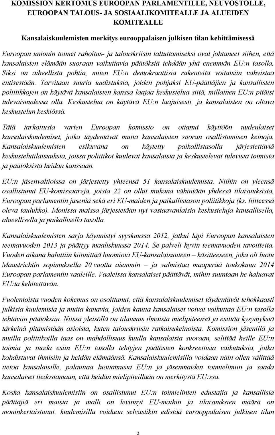 Siksi on aiheellista pohtia, miten EU:n demokraattisia rakenteita voitaisiin vahvistaa entisestään.