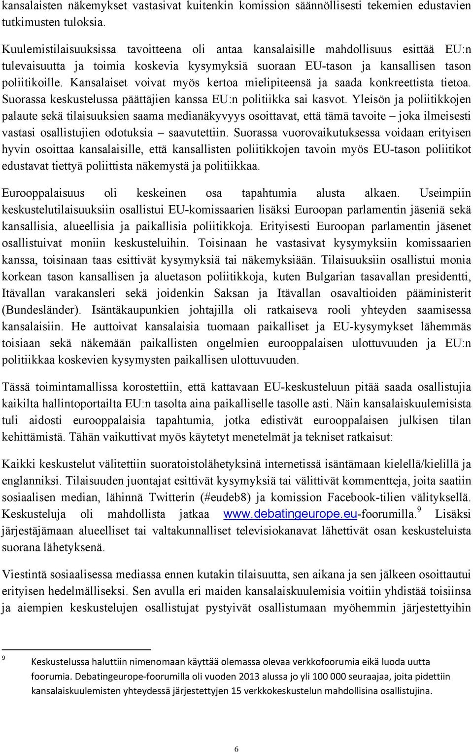 Kansalaiset voivat myös kertoa mielipiteensä ja saada konkreettista tietoa. Suorassa keskustelussa päättäjien kanssa EU:n politiikka sai kasvot.