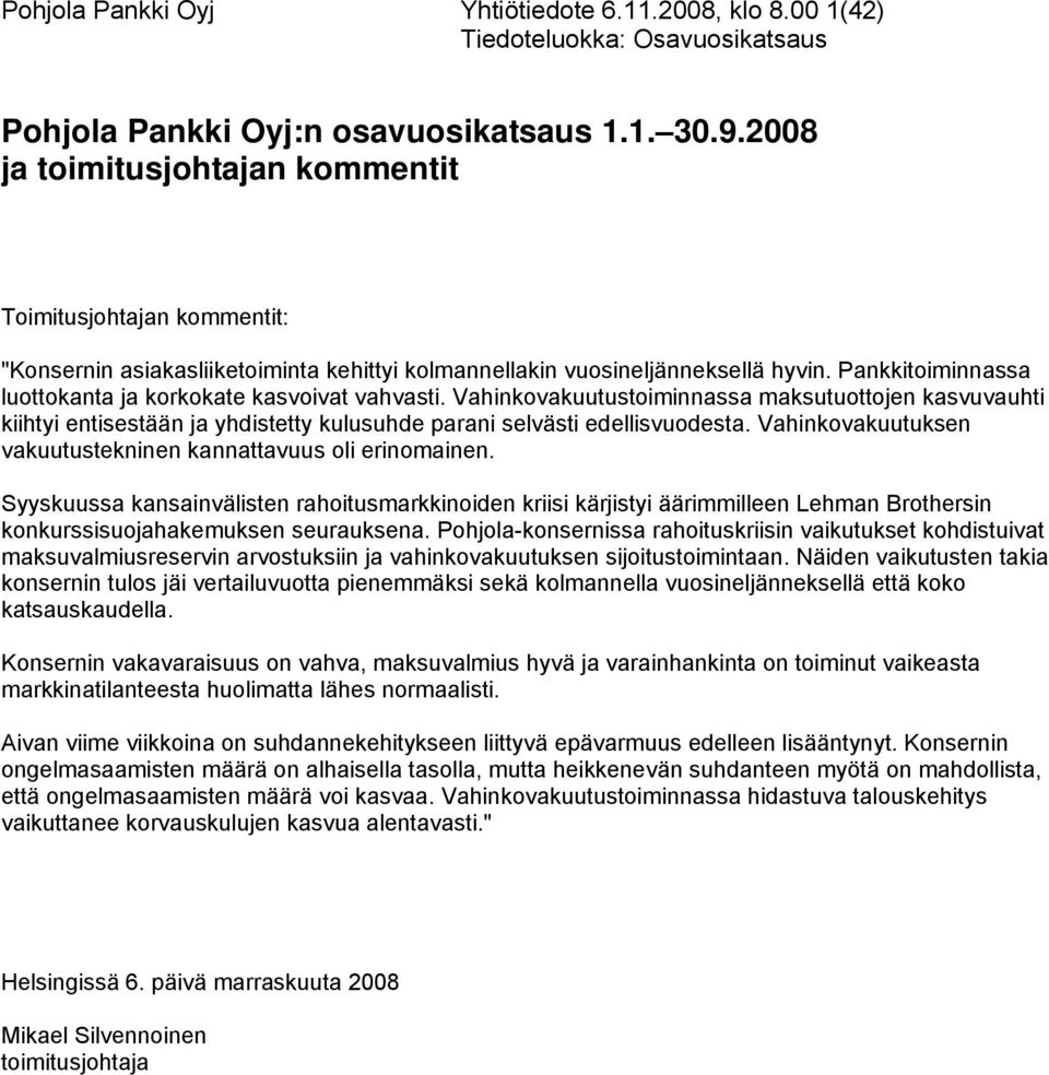 Pankkitoiminnassa luottokanta ja korkokate kasvoivat vahvasti. Vahinkovakuutustoiminnassa maksutuottojen kasvuvauhti kiihtyi entisestään ja yhdistetty kulusuhde parani selvästi edellisvuodesta.