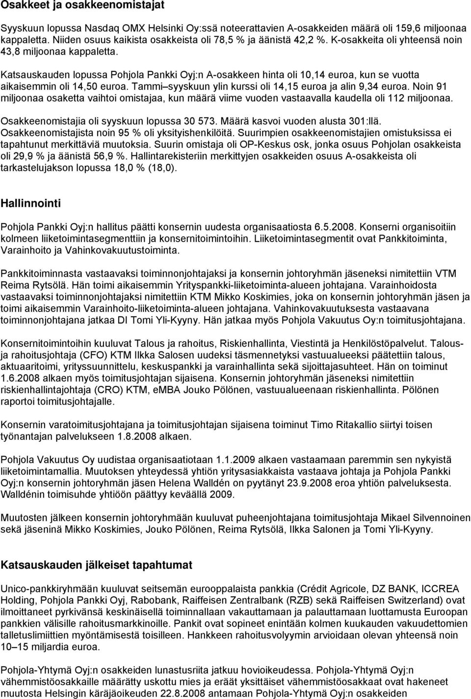 Katsauskauden lopussa Pohjola Pankki Oyj:n A-osakkeen hinta oli 10,14 euroa, kun se vuotta aikaisemmin oli 14,50 euroa. Tammi syyskuun ylin kurssi oli 14,15 euroa ja alin 9,34 euroa.