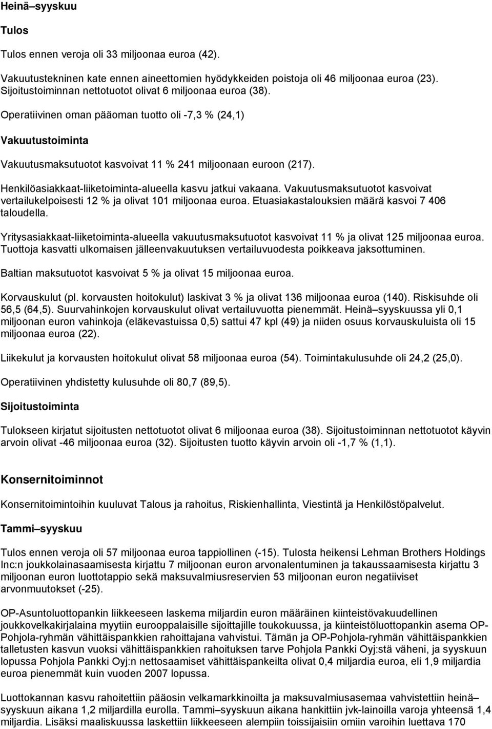 Henkilöasiakkaat-liiketoiminta-alueella kasvu jatkui vakaana. Vakuutusmaksutuotot kasvoivat vertailukelpoisesti 12 % ja olivat 101 miljoonaa euroa. Etuasiakastalouksien määrä kasvoi 7 406 taloudella.