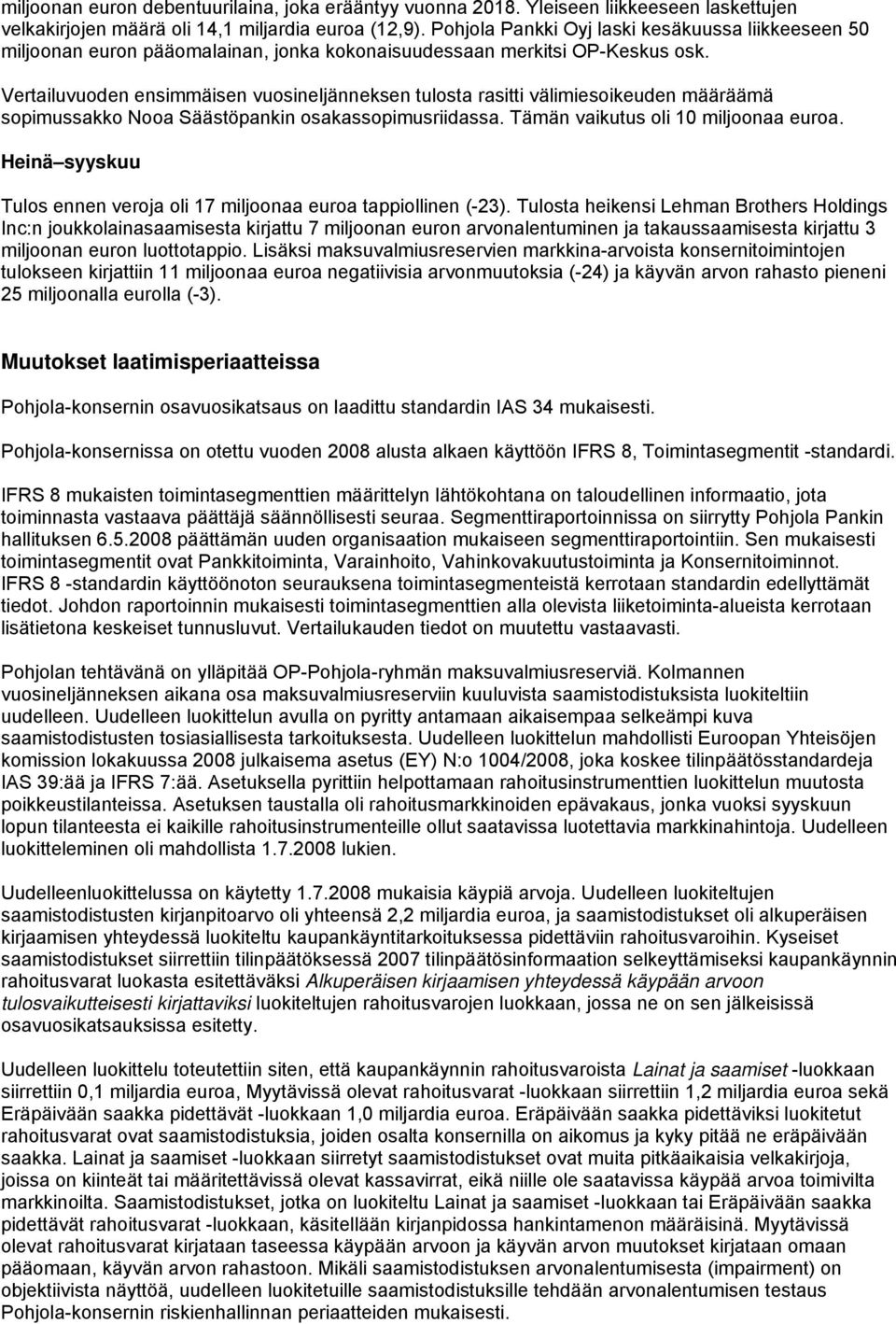 Vertailuvuoden ensimmäisen vuosineljänneksen tulosta rasitti välimiesoikeuden määräämä sopimussakko Nooa Säästöpankin osakassopimusriidassa. Tämän vaikutus oli 10 miljoonaa euroa.