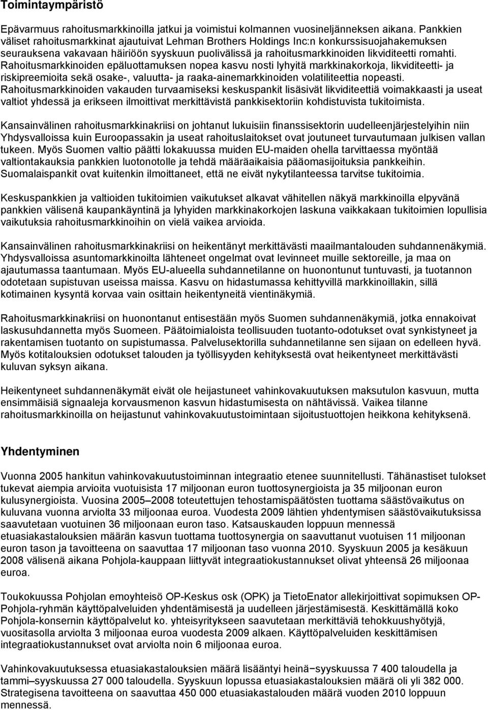 Rahoitusmarkkinoiden epäluottamuksen nopea kasvu nosti lyhyitä markkinakorkoja, likviditeetti- ja riskipreemioita sekä osake-, valuutta- ja raaka-ainemarkkinoiden volatiliteettia nopeasti.