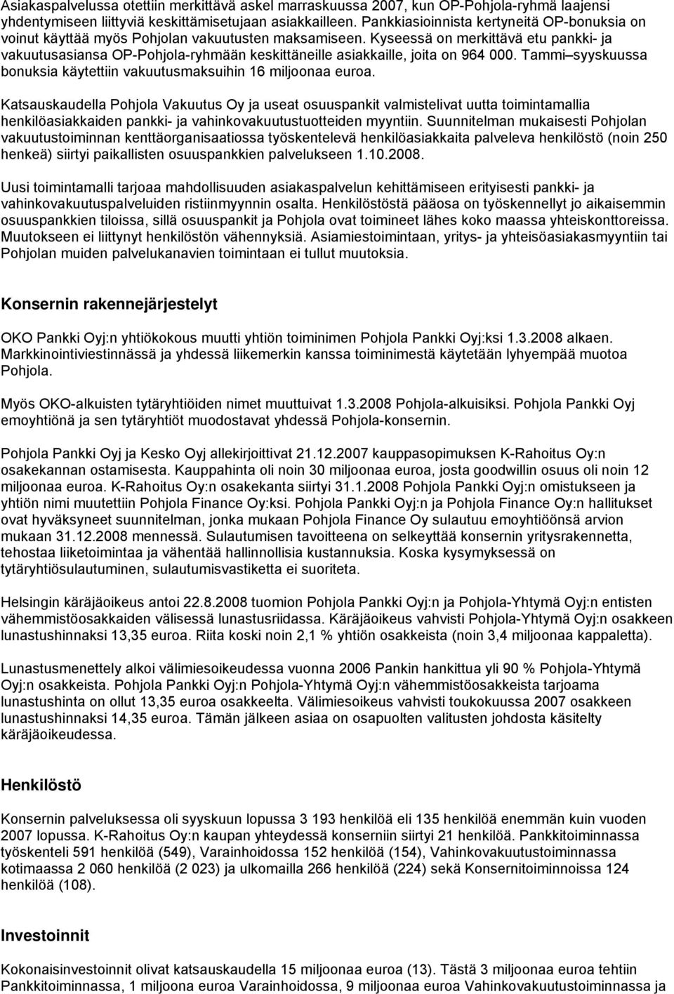 Kyseessä on merkittävä etu pankki- ja vakuutusasiansa OP-Pohjola-ryhmään keskittäneille asiakkaille, joita on 964 000. Tammi syyskuussa bonuksia käytettiin vakuutusmaksuihin 16 miljoonaa euroa.