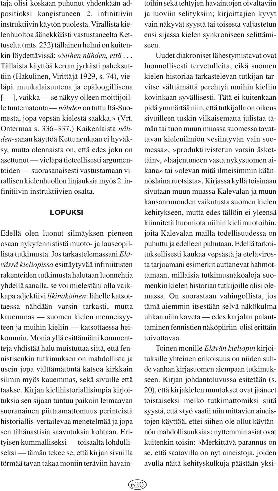 74), vieläpä muukalaisuutena ja epäloogillisena [ ], vaikka se näkyy olleen moittijoille tuntematonta nähden on tuttu Itä-Suomesta, jopa vepsän kielestä saakka.» (Vrt. Ontermaa s. 336 337.