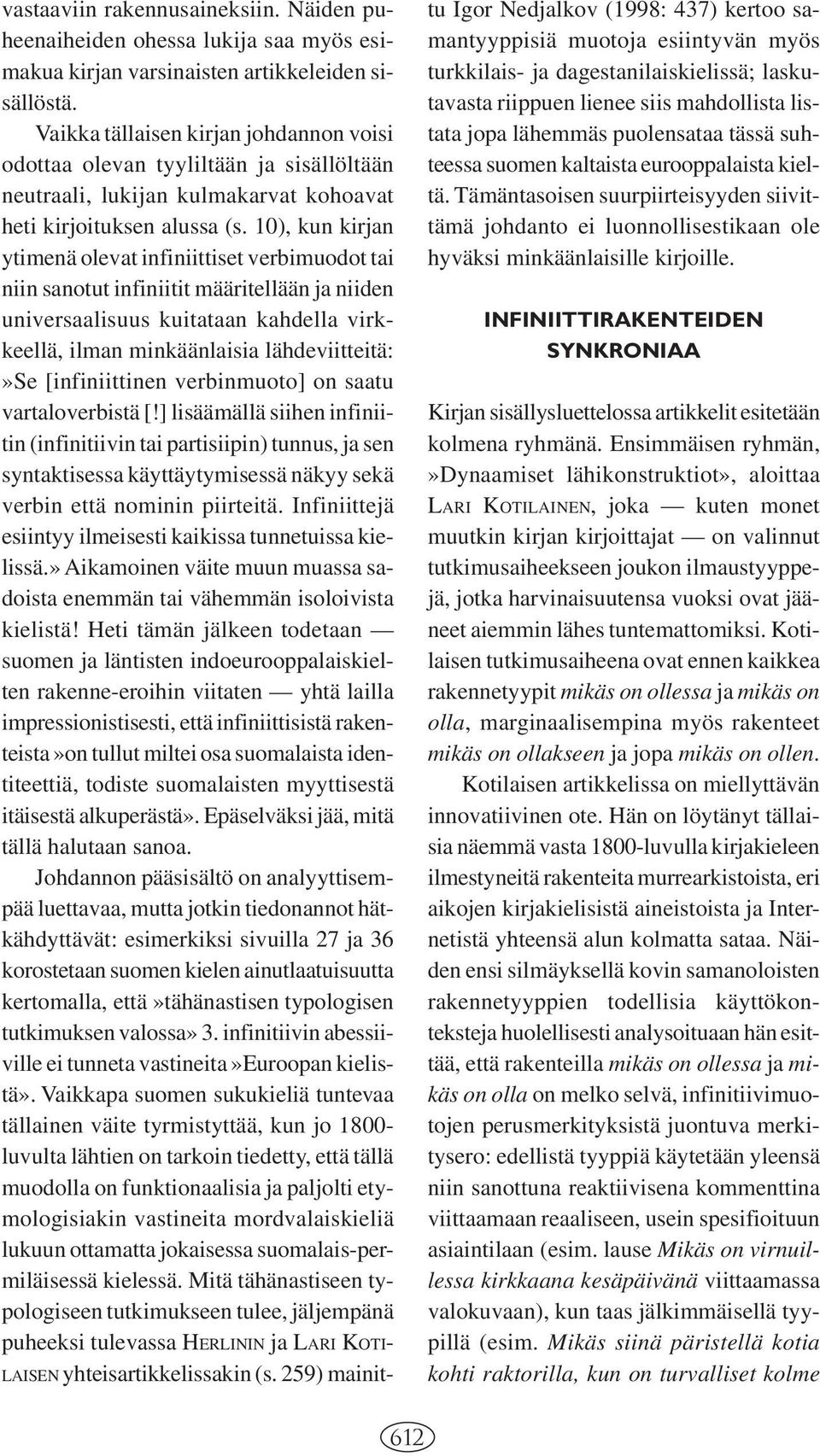 10), kun kirjan ytimenä olevat infiniittiset verbimuodot tai niin sanotut infiniitit määritellään ja niiden universaalisuus kuitataan kahdella virkkeellä, ilman minkäänlaisia lähdeviitteitä:»se