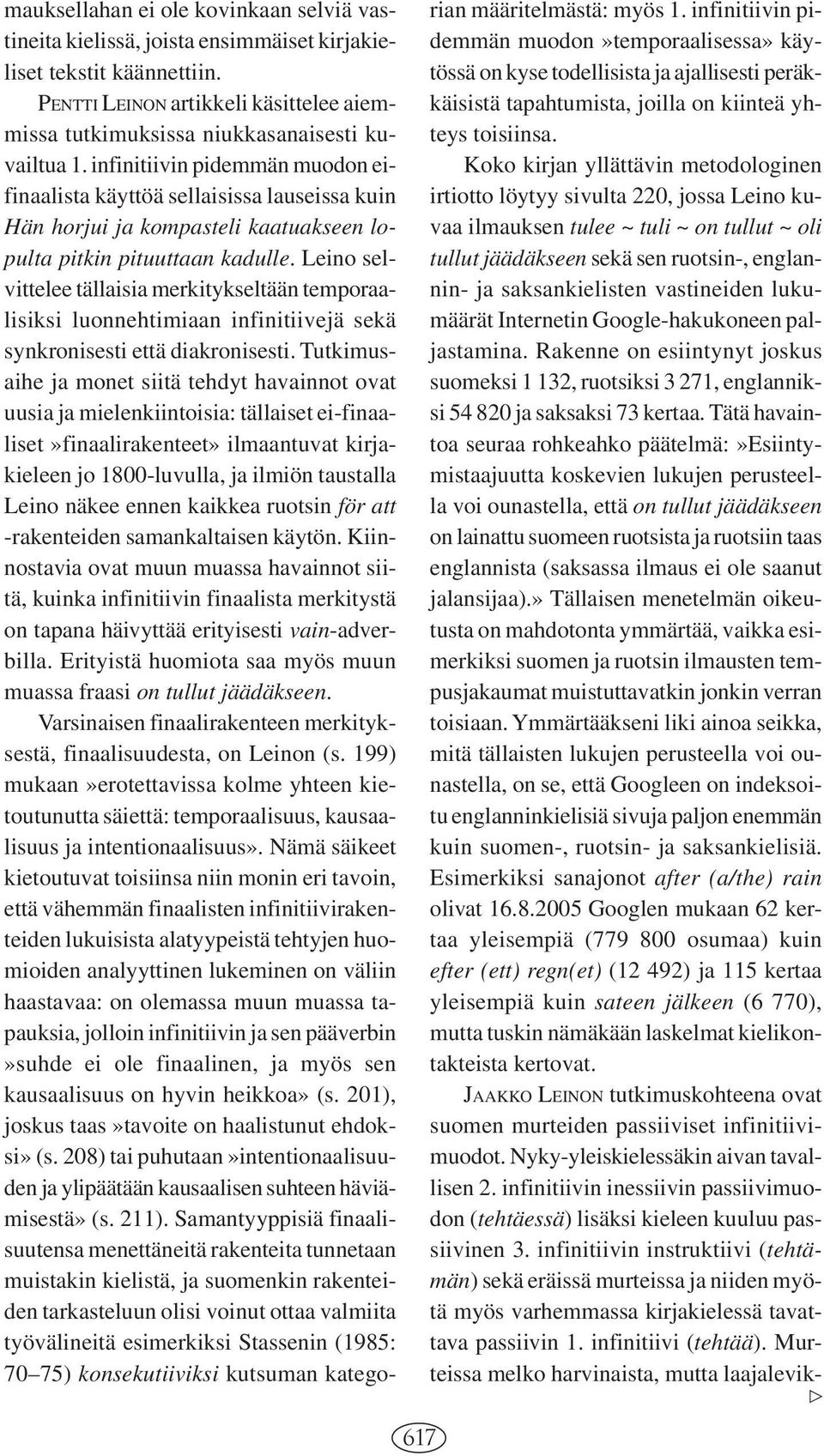 Leino selvittelee tällaisia merkitykseltään temporaalisiksi luonnehtimiaan infinitiivejä sekä synkronisesti että diakronisesti.