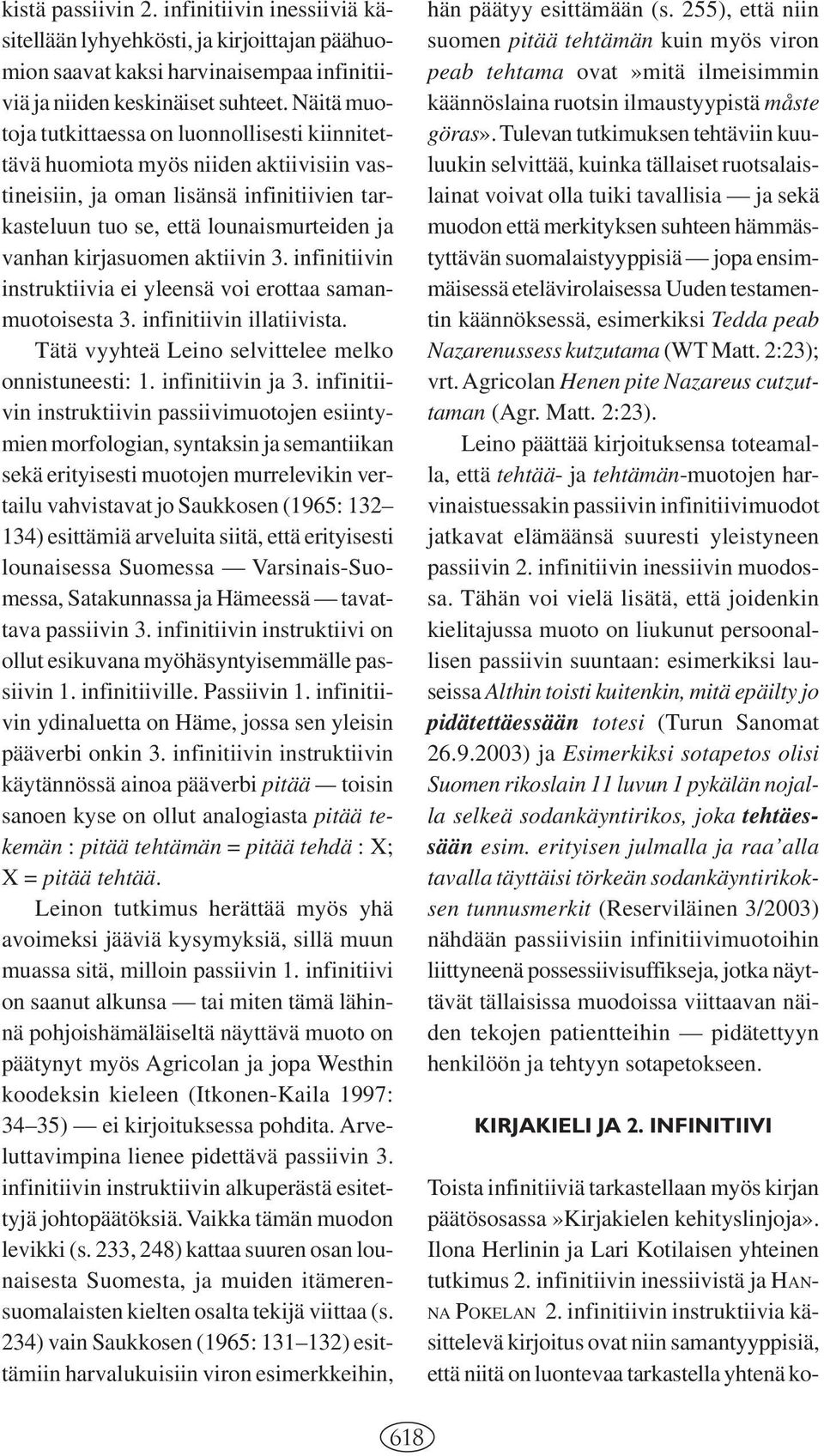 kirjasuomen aktiivin 3. infinitiivin instruktiivia ei yleensä voi erottaa samanmuotoisesta 3. infinitiivin illatiivista. Tätä vyyhteä Leino selvittelee melko onnistuneesti: 1. infinitiivin ja 3.