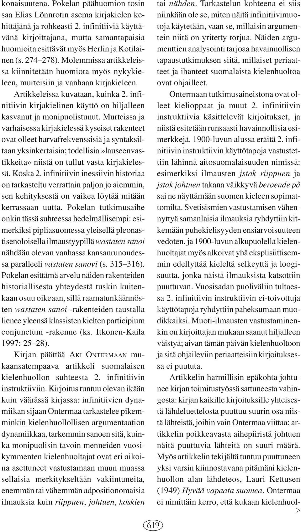 Molemmissa artikkeleissa kiinnitetään huomiota myös nykykieleen, murteisiin ja vanhaan kirjakieleen. Artikkeleissa kuvataan, kuinka 2.