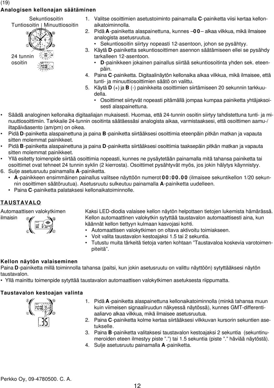 Käytä D-painiketta sekuntiosoittimen asennon säätämiseen ellei se pysähdy 24 tunnin tarkalleen 12-asentoon. osoitin D-painikkeen jokainen painallus siirtää sekuntiosoitinta yhden sek. eteenpäin. 4.