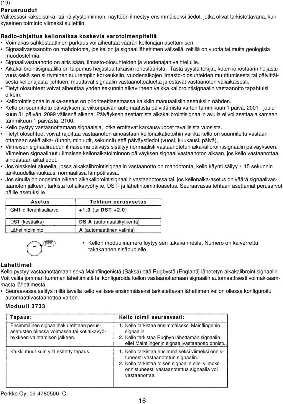 Signaalivastaanotto on mahdotonta, jos kellon ja signaalilähettimen välisellä reitillä on vuoria tai muita geologisia muodostelmia.