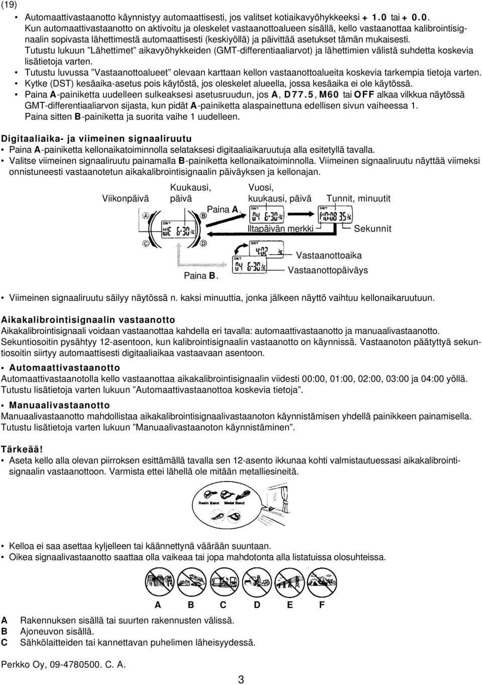 0. Kun automaattivastaanotto on aktivoitu ja oleskelet vastaanottoalueen sisällä, kello vastaanottaa kalibrointisignaalin sopivasta lähettimestä automaattisesti (keskiyöllä) ja päivittää asetukset