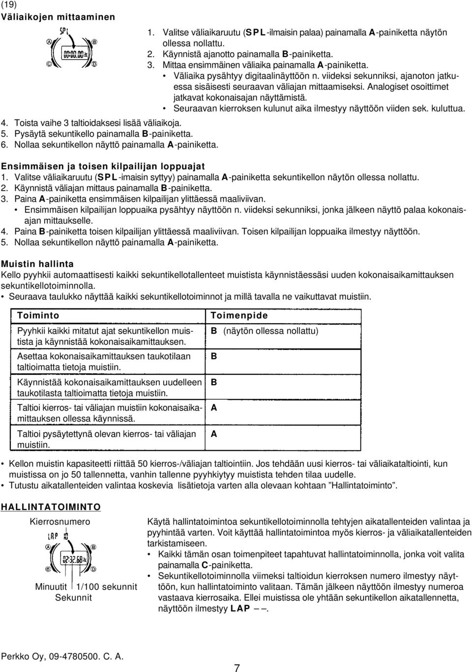 Väliaika pysähtyy digitaalinäyttöön n. viideksi sekunniksi, ajanoton jatkuessa sisäisesti seuraavan väliajan mittaamiseksi. Analogiset osoittimet jatkavat kokonaisajan näyttämistä.