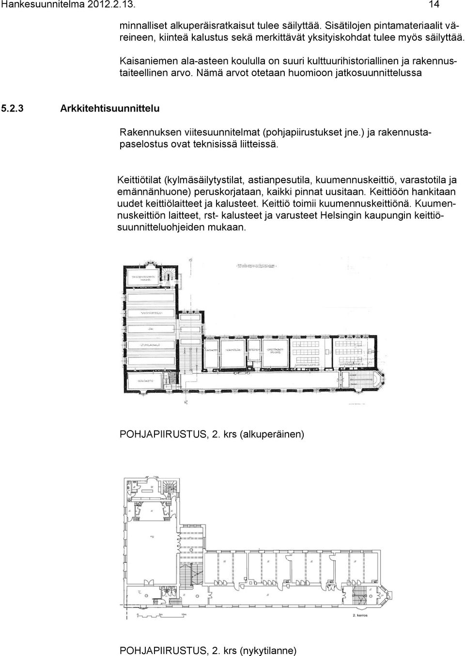 3 Arkkitehtisuunnittelu Rakennuksen viitesuunnitelmat (pohjapiirustukset jne.) ja rakennustapaselostus ovat teknisissä liitteissä.