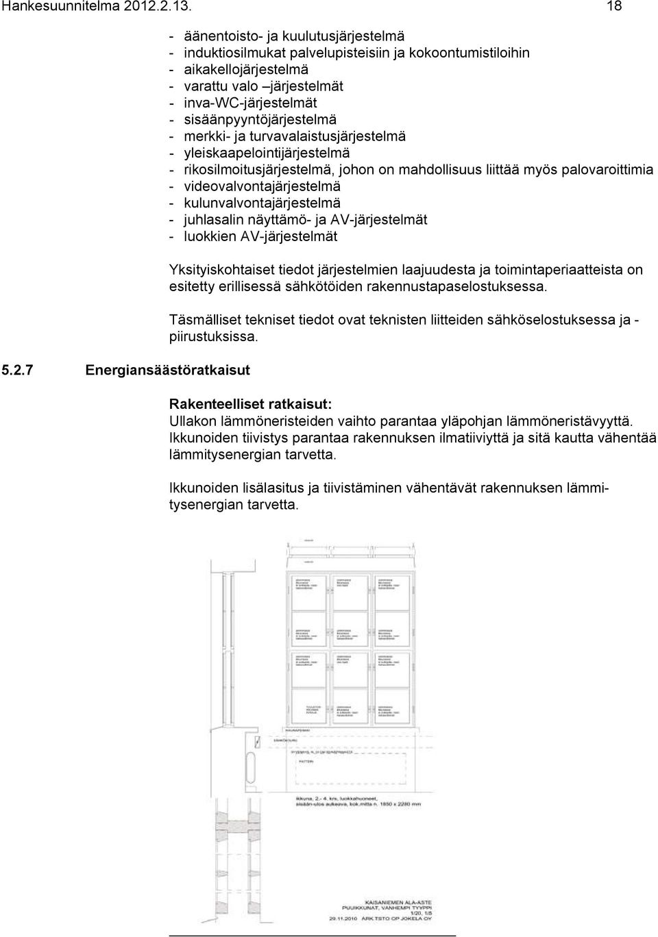 ja turvavalaistusjärjestelmä yleiskaapelointijärjestelmä rikosilmoitusjärjestelmä, johon on mahdollisuus liittää myös palovaroittimia videovalvontajärjestelmä kulunvalvontajärjestelmä juhlasalin