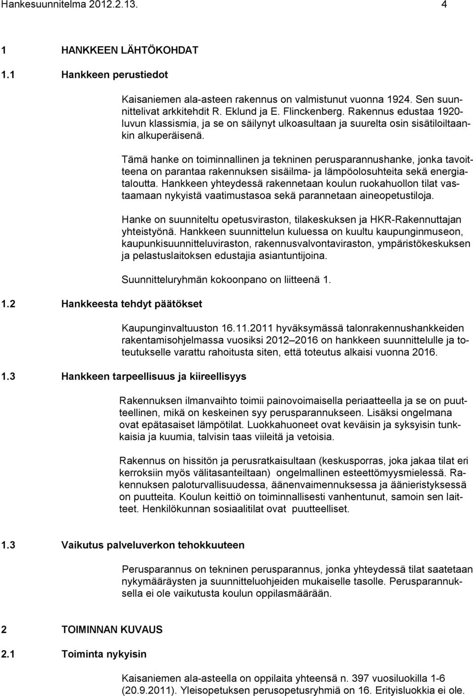 Tämä hanke on toiminnallinen ja tekninen perusparannushanke, jonka tavoitteena on parantaa rakennuksen sisäilma- ja lämpöolosuhteita sekä energiataloutta.