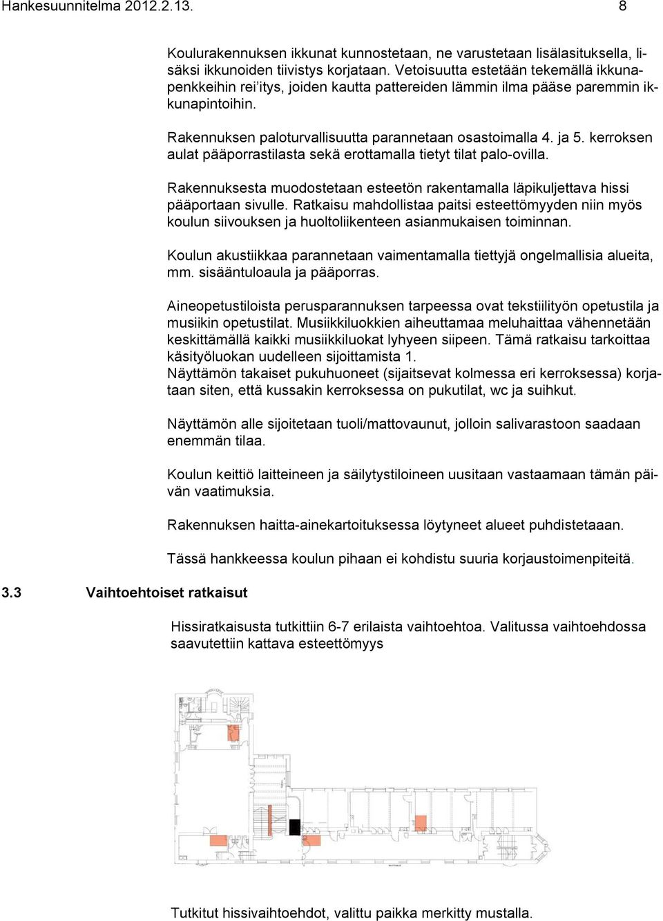 kerroksen aulat pääporrastilasta sekä erottamalla tietyt tilat palo-ovilla. Rakennuksesta muodostetaan esteetön rakentamalla läpikuljettava hissi pääportaan sivulle.