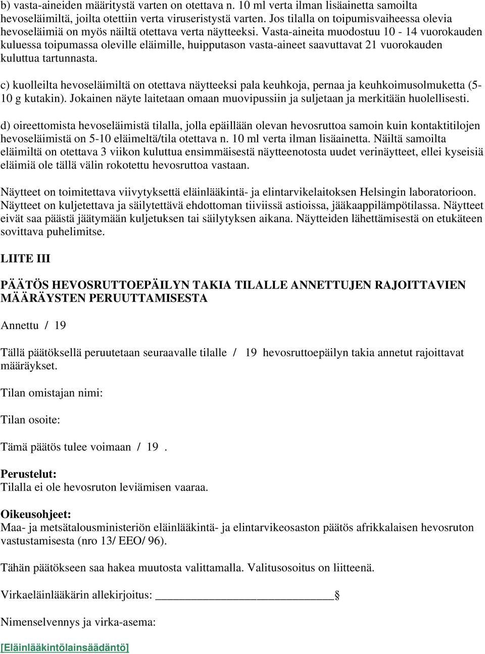 Vasta-aineita muodostuu 10-14 vuorokauden kuluessa toipumassa oleville eläimille, huipputason vasta-aineet saavuttavat 21 vuorokauden kuluttua tartunnasta.