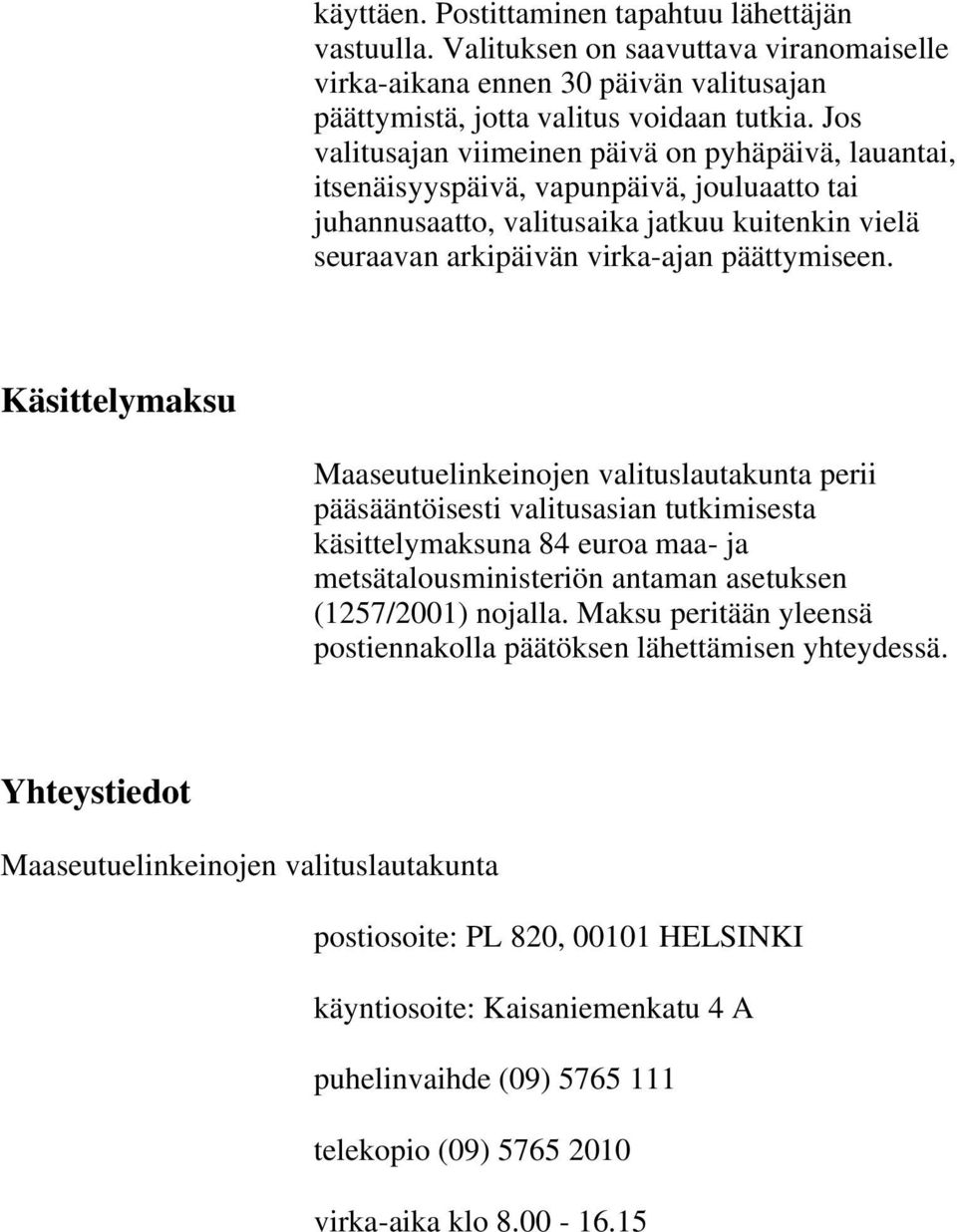 Käsittelymaksu Maaseutuelinkeinojen valituslautakunta perii pääsääntöisesti valitusasian tutkimisesta käsittelymaksuna 84 euroa maa- ja metsätalousministeriön antaman asetuksen (1257/2001) nojalla.