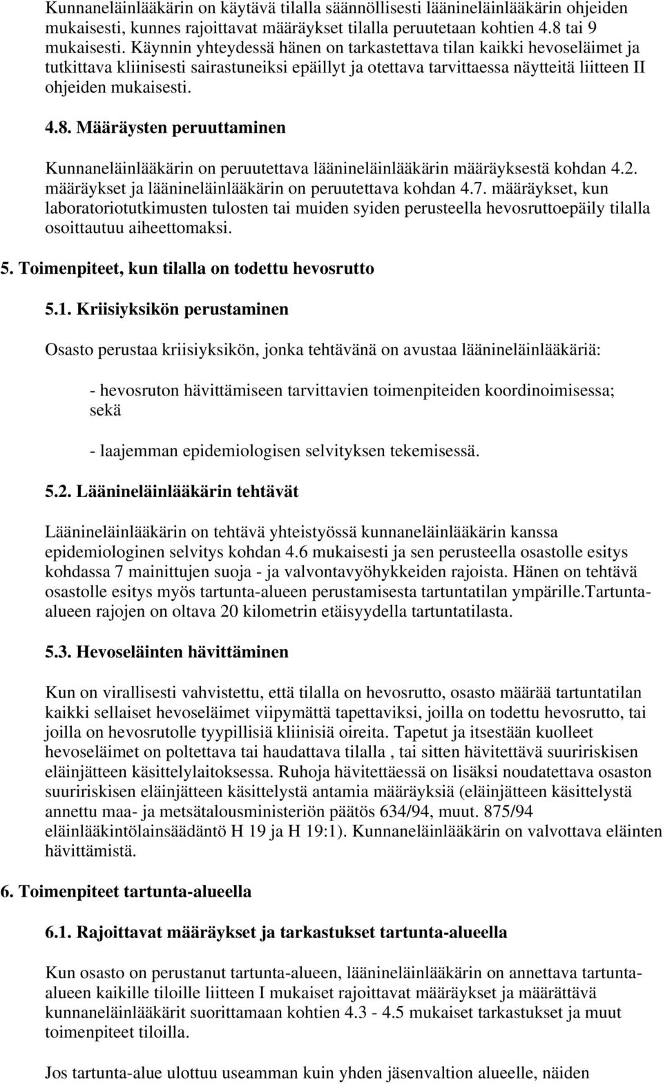 Määräysten peruuttaminen Kunnaneläinlääkärin on peruutettava läänineläinlääkärin määräyksestä kohdan 4.2. määräykset ja läänineläinlääkärin on peruutettava kohdan 4.7.