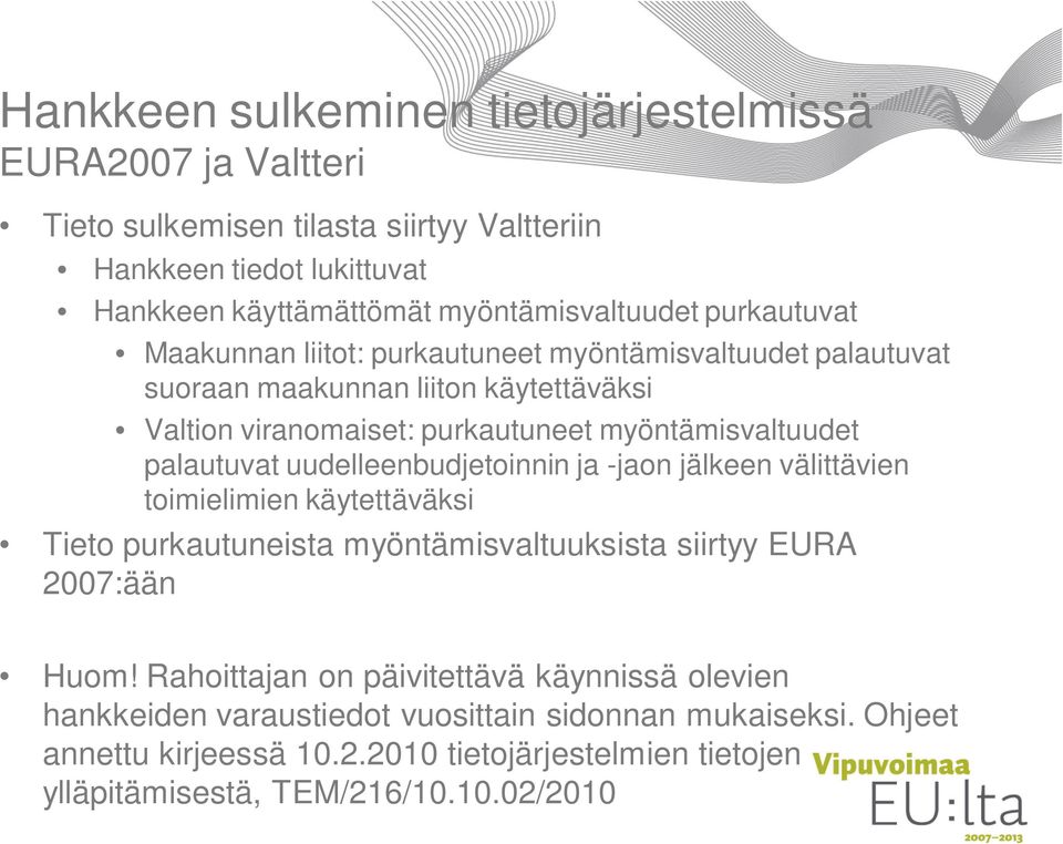 palautuvat uudelleenbudjetoinnin ja -jaon jälkeen välittävien toimielimien käytettäväksi Tieto purkautuneista myöntämisvaltuuksista siirtyy EURA 2007:ään Huom!