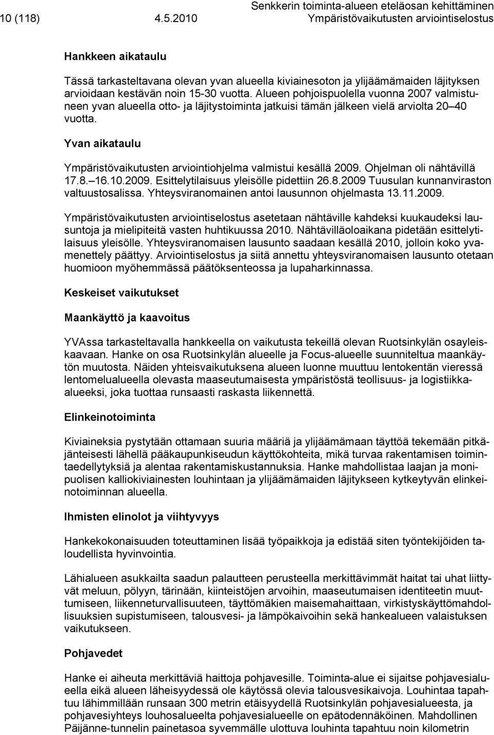 Yvan aikataulu Ympäristövaikutusten arviointiohjelma valmistui kesällä 2009. Ohjelman oli nähtävillä 17.8. 16.10.2009. Esittelytilaisuus yleisölle pidettiin 26.8.2009 Tuusulan kunnanviraston valtuustosalissa.