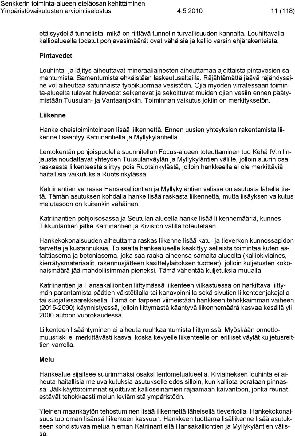 Pintavedet Louhinta- ja läjitys aiheuttavat mineraaliainesten aiheuttamaa ajoittaista pintavesien samentumista. Samentumista ehkäistään laskeutusaltailla.