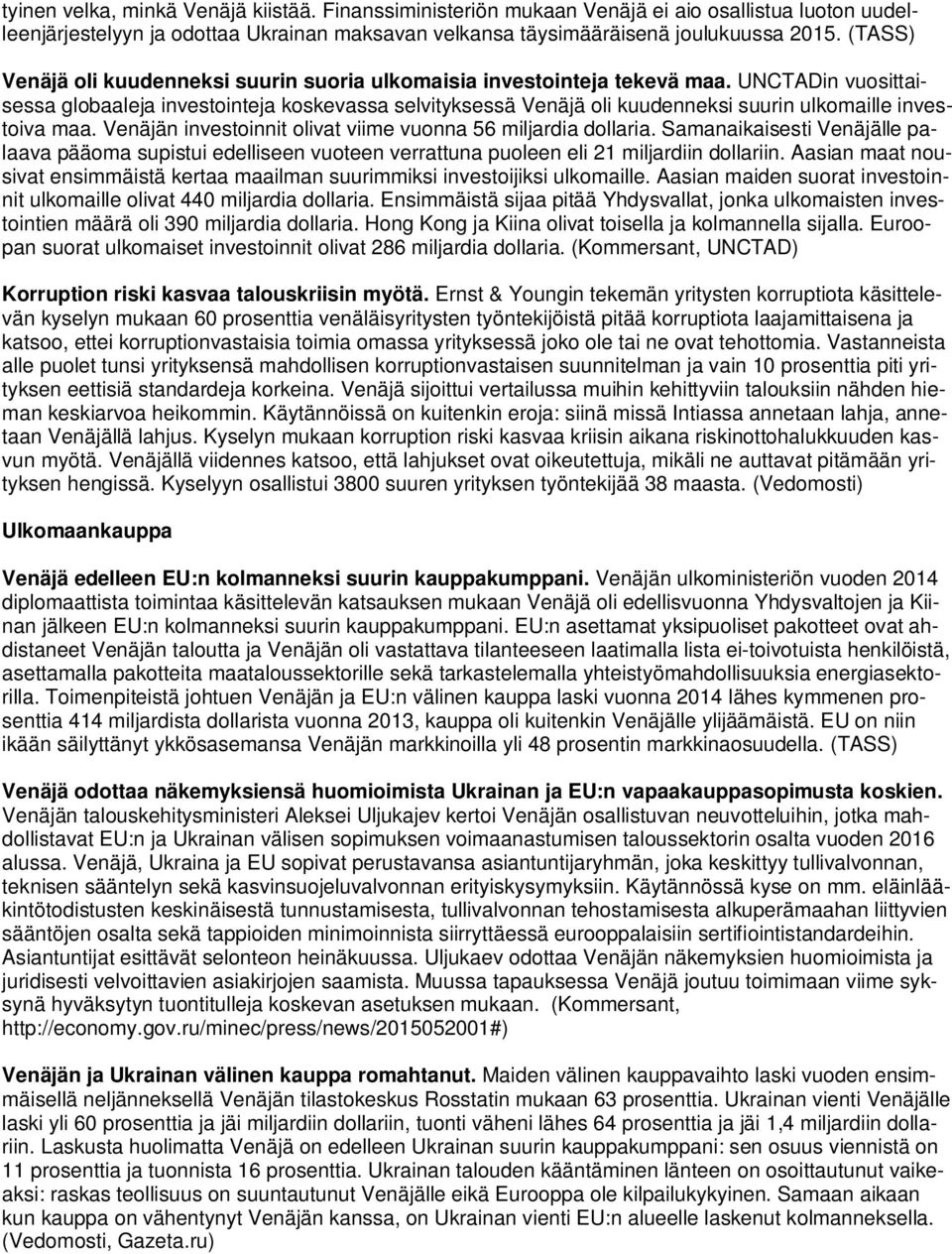 UNCTADin vuosittaisessa globaaleja investointeja koskevassa selvityksessä Venäjä oli kuudenneksi suurin ulkomaille investoiva maa. Venäjän investoinnit olivat viime vuonna 56 miljardia dollaria.