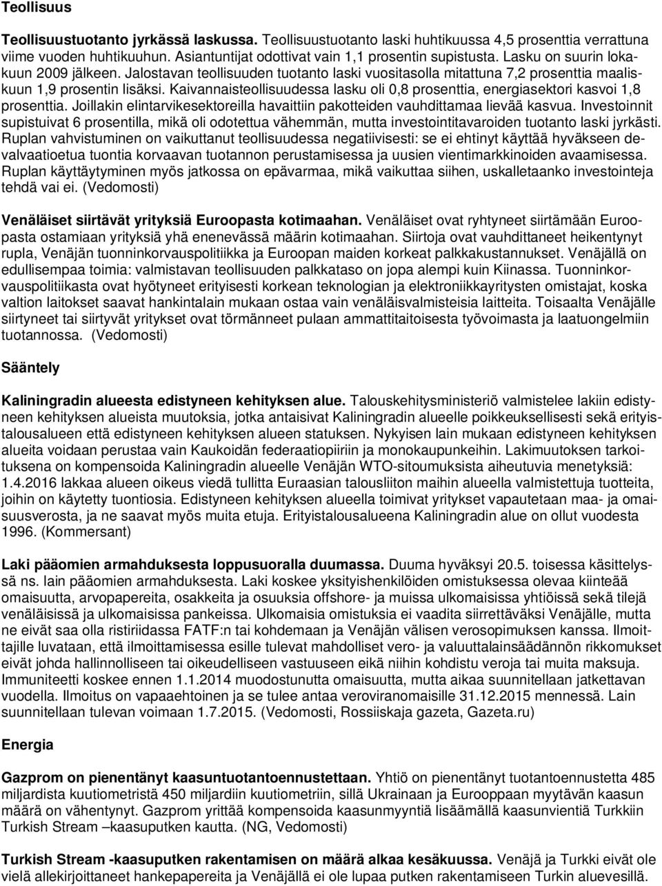 Kaivannaisteollisuudessa lasku oli 0,8 prosenttia, energiasektori kasvoi 1,8 prosenttia. Joillakin elintarvikesektoreilla havaittiin pakotteiden vauhdittamaa lievää kasvua.