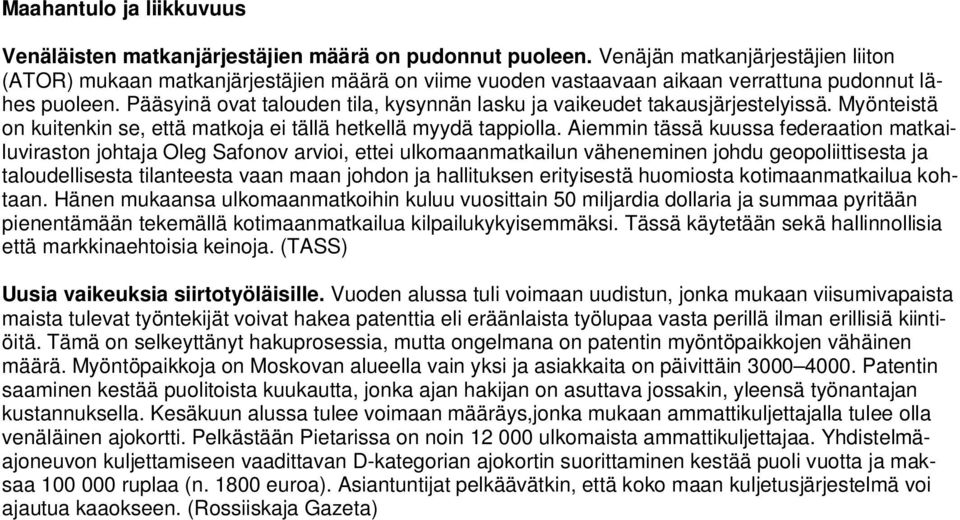 Pääsyinä ovat talouden tila, kysynnän lasku ja vaikeudet takausjärjestelyissä. Myönteistä on kuitenkin se, että matkoja ei tällä hetkellä myydä tappiolla.