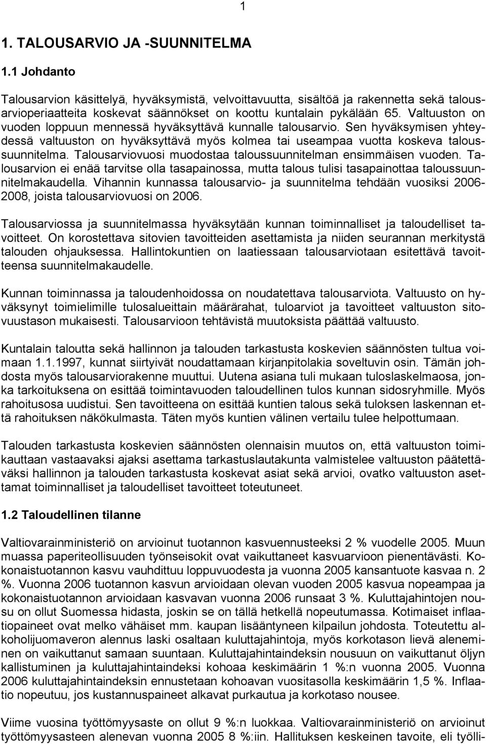 Valtuuston on vuoden loppuun mennessä hyväksyttävä kunnalle talousarvio. Sen hyväksymisen yhteydessä valtuuston on hyväksyttävä myös kolmea tai useampaa vuotta koskeva taloussuunnitelma.