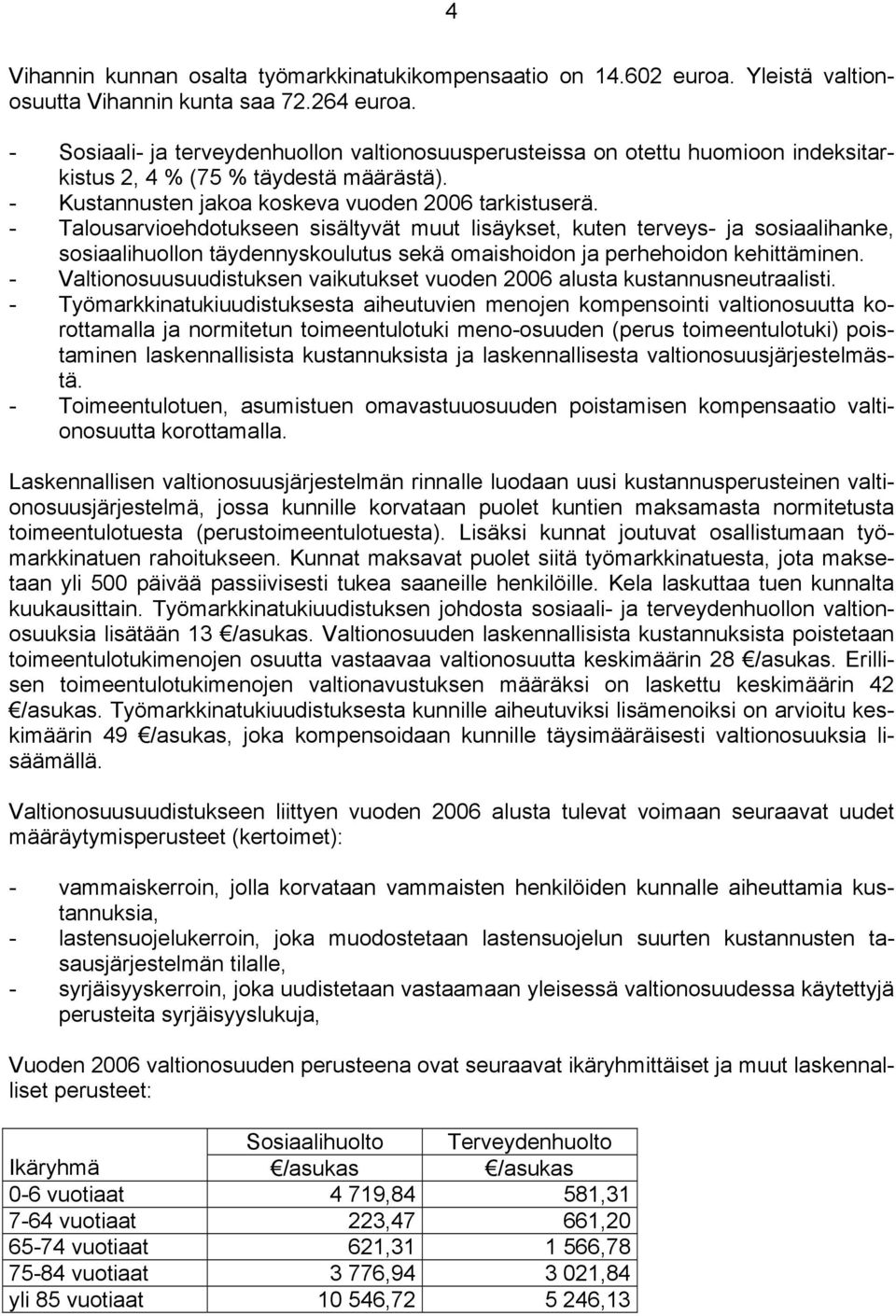 - Talousarvioehdotukseen sisältyvät muut lisäykset, kuten terveys- ja sosiaalihanke, sosiaalihuollon täydennyskoulutus sekä omaishoidon ja perhehoidon kehittäminen.