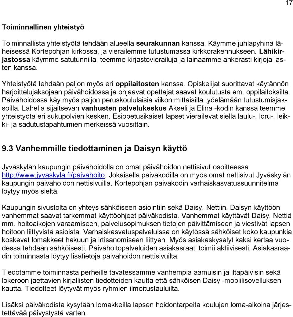 Opiskelijat suorittavat käytännön harjoittelujaksojaan päivähoidossa ja ohjaavat opettajat saavat koulutusta em. oppilaitoksilta.