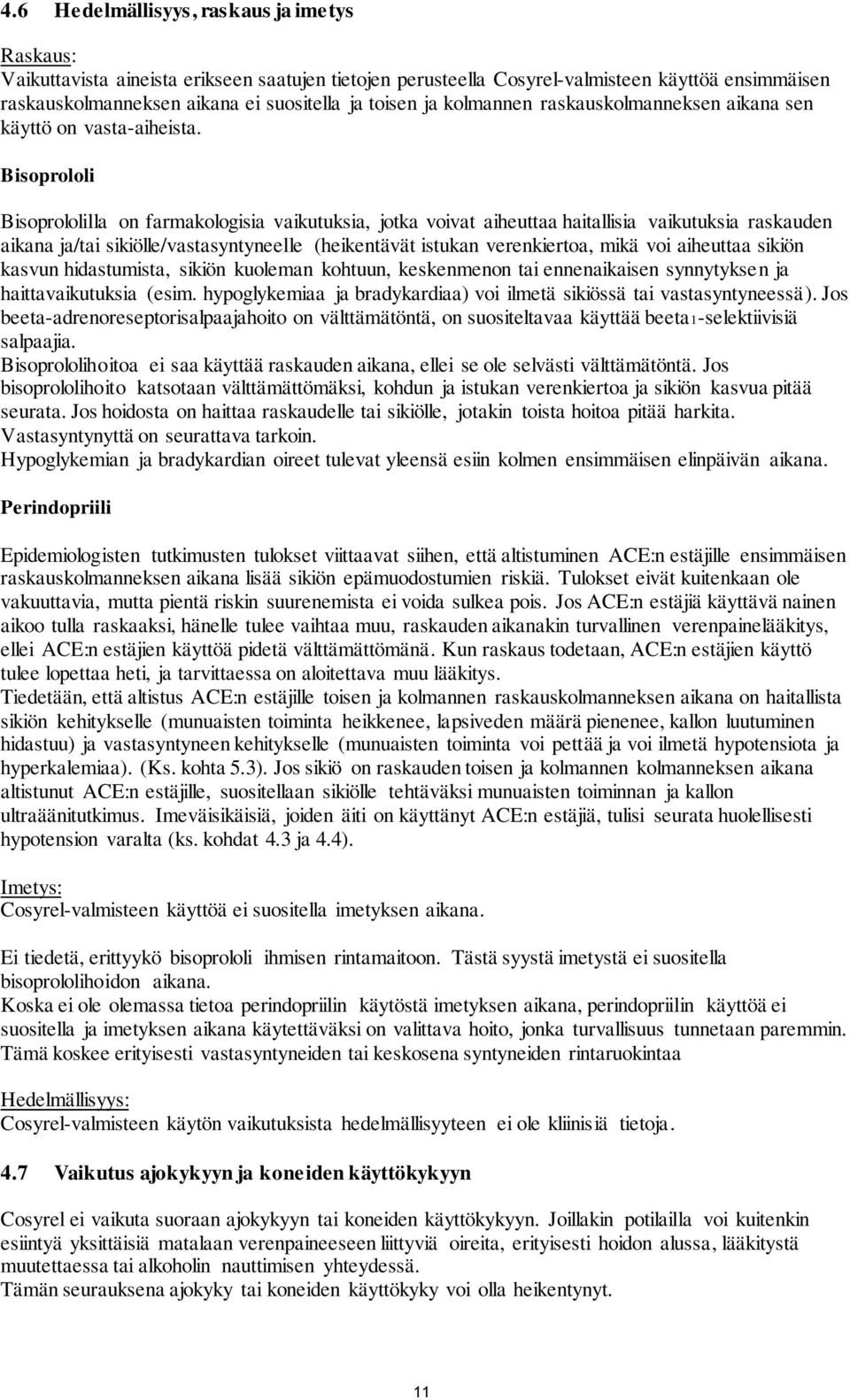 Bisoprololi Bisoprololilla on farmakologisia vaikutuksia, jotka voivat aiheuttaa haitallisia vaikutuksia raskauden aikana ja/tai sikiölle/vastasyntyneelle (heikentävät istukan verenkiertoa, mikä voi