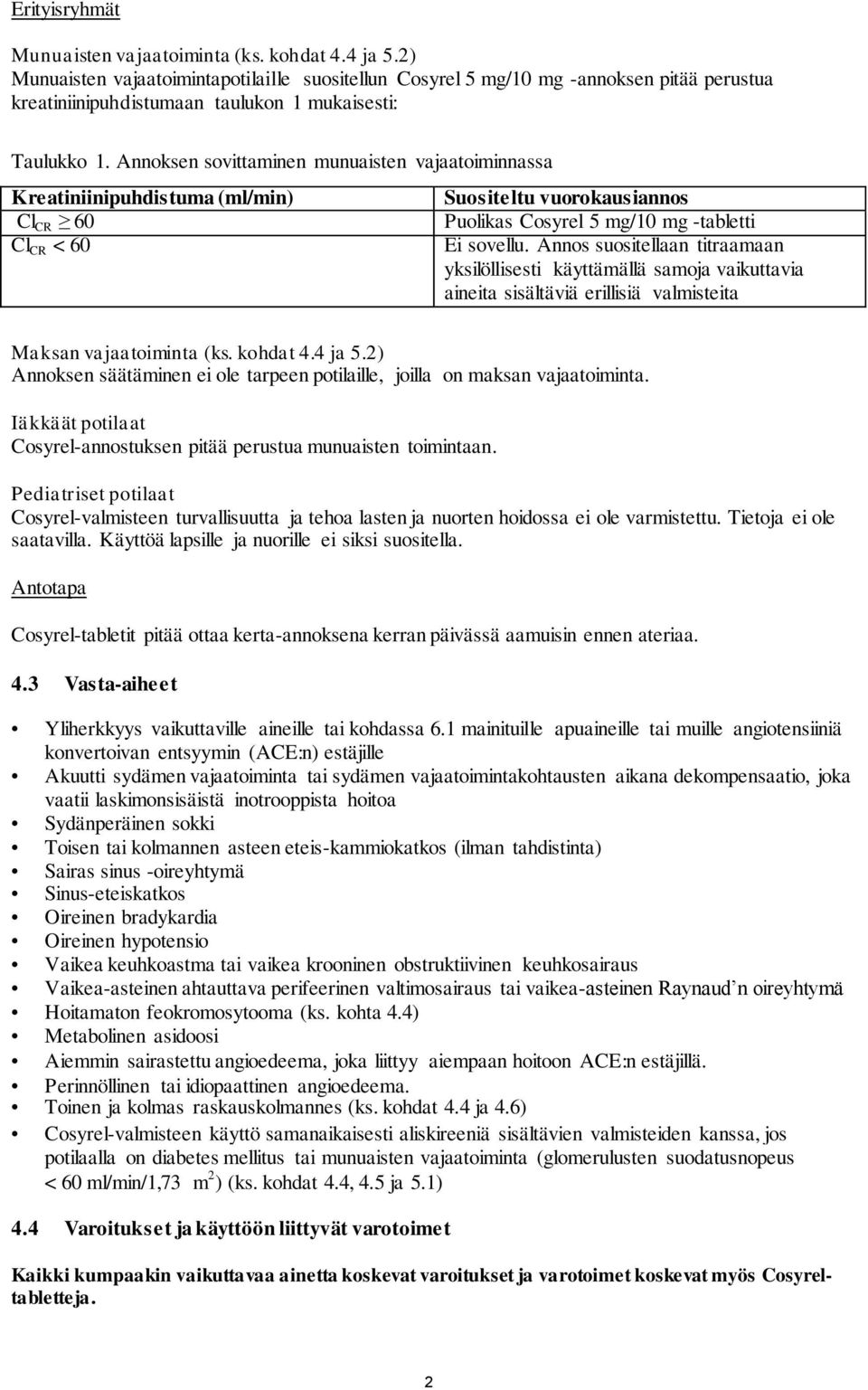Annoksen sovittaminen munuaisten vajaatoiminnassa Kreatiniinipuhdistuma (ml/min) Cl CR 60 Cl CR < 60 Suositeltu vuorokausiannos Puolikas Cosyrel 5 mg/10 mg -tabletti Ei sovellu.