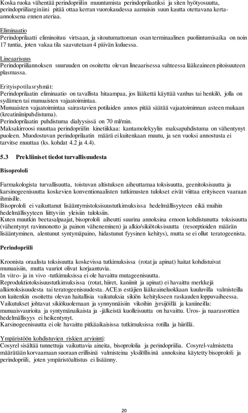 Lineaarisuus Perindopriiliannoksen suuruuden on osoitettu olevan lineaarisessa suhteessa lääkeaineen pitoisuuteen plasmassa.