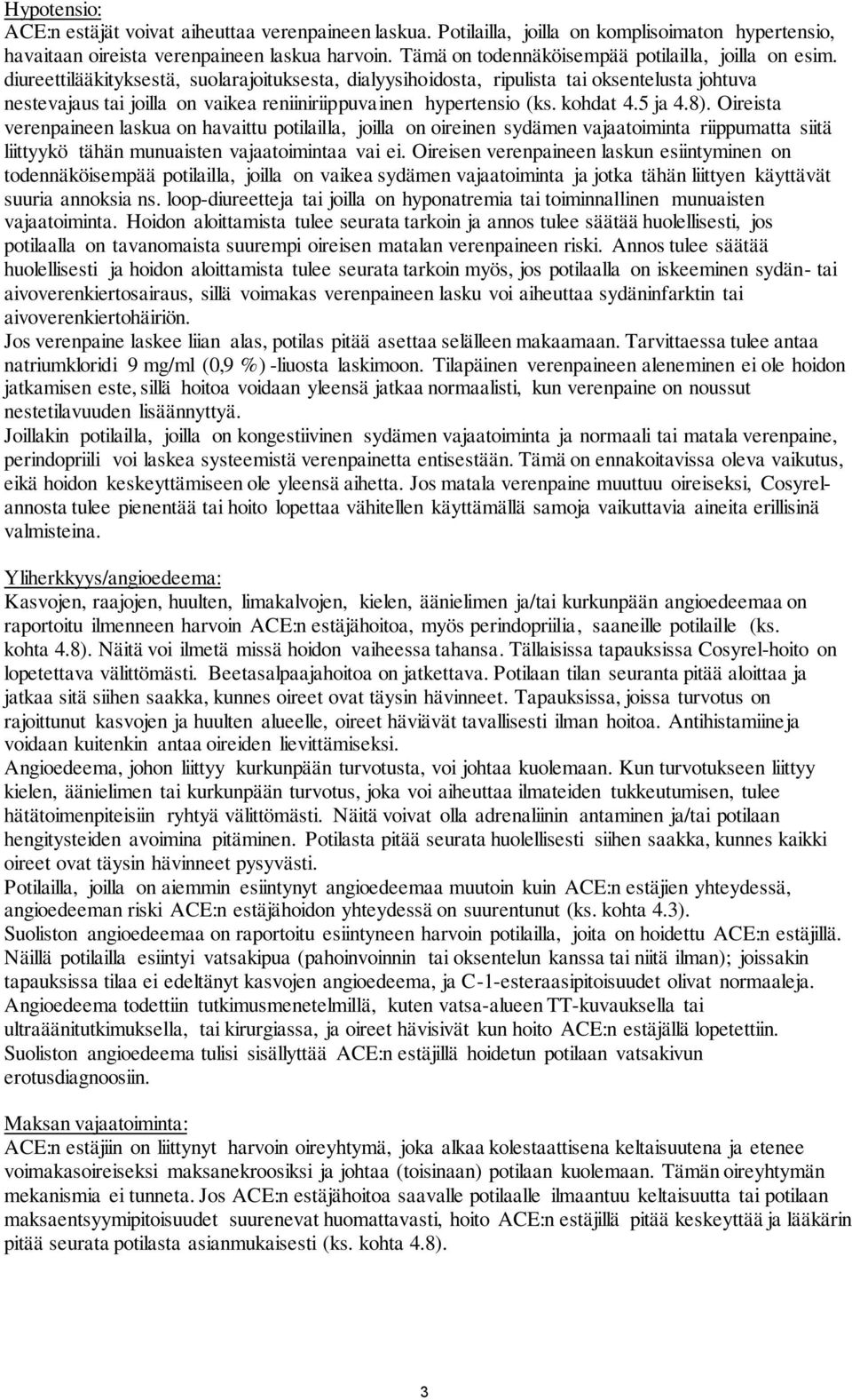 diureettilääkityksestä, suolarajoituksesta, dialyysihoidosta, ripulista tai oksentelusta johtuva nestevajaus tai joilla on vaikea reniiniriippuvainen hypertensio (ks. kohdat 4.5 ja 4.8).