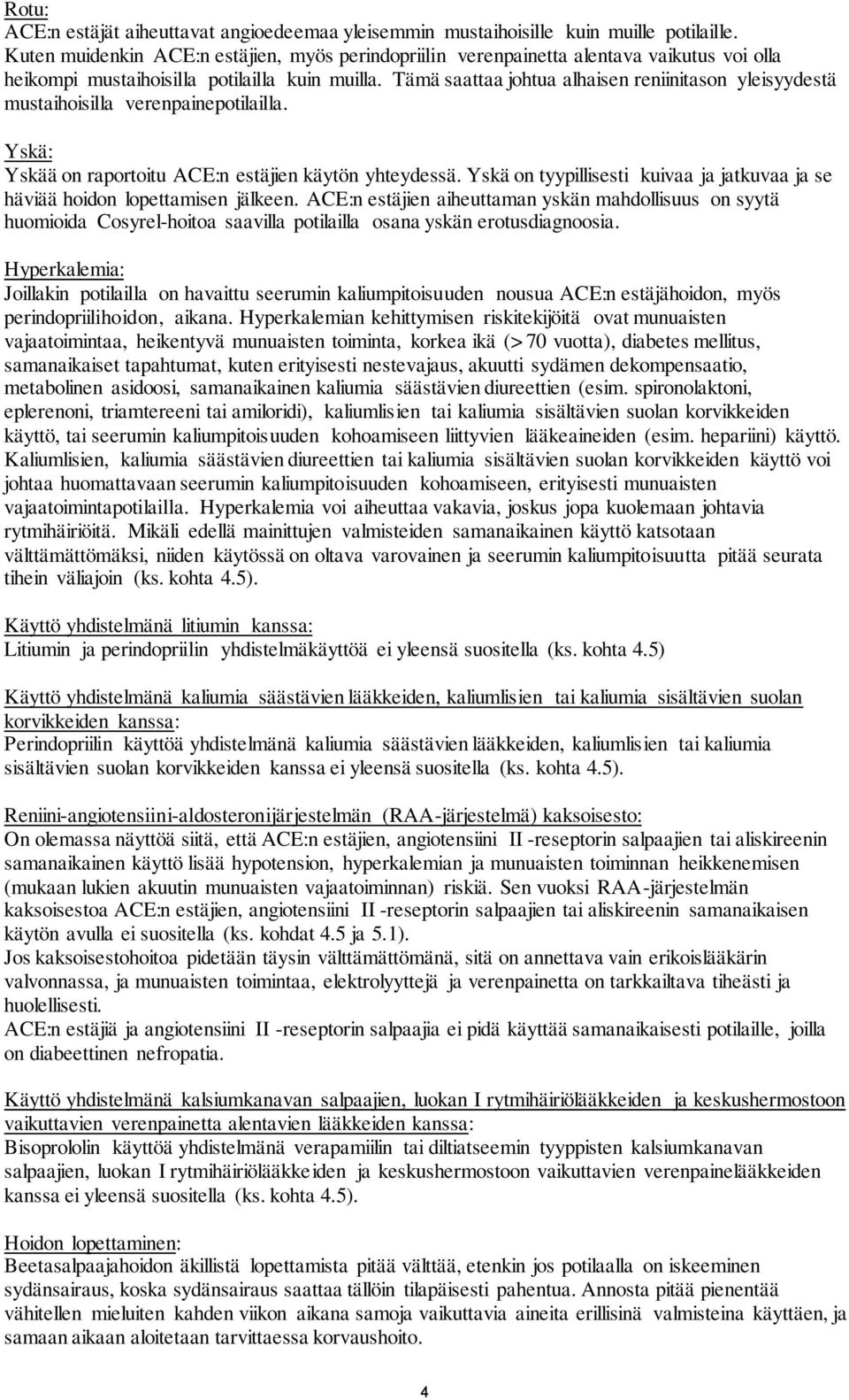Tämä saattaa johtua alhaisen reniinitason yleisyydestä mustaihoisilla verenpainepotilailla. Yskä: Yskää on raportoitu ACE:n estäjien käytön yhteydessä.