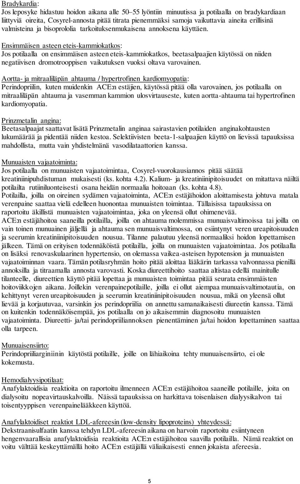 Ensimmäisen asteen eteis-kammiokatkos: Jos potilaalla on ensimmäisen asteen eteis-kammiokatkos, beetasalpaajien käytössä on niiden negatiivisen dromotrooppisen vaikutuksen vuoksi oltava varovainen.